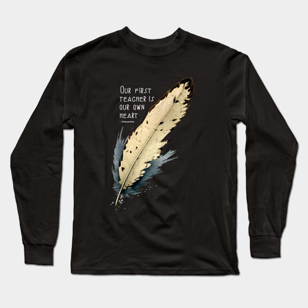 National Native American Heritage Month: Eagle Feather, "Our first teacher is our own heart" – Cheyenne Proverb on a Dark Background Long Sleeve T-Shirt by Puff Sumo